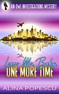 Leave Me, Baby, One More Time (OWL Investigations Mysteries #3) by Alina Popescu