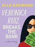Veronica Ruiz Breaks the Bank (Finlay Donovan #3.5) by Elle Cosimano