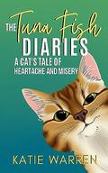 The Tuna Fish Diaries A Cat's Tale of Heartache and Misery by Katie Warren