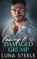 Faking It With The Damaged Grump: A Small Town Enemies To Lovers Romance by Luna Steele