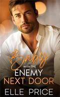 Baby With The Enemy Next Door: A Billionaire Small Town Romance by Elle Price