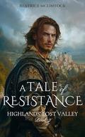 A Tale of Resistance: A Scottish Medieval Historical Romance (Highlands’ Lost Valley #2) by Beatrice McLintock