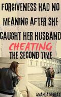 Forgiveness Had No Meaning After She Caught Her Husband Cheating The Second Time: by Amanda Murray
