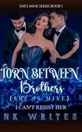 Torn Between Brothers: I Can't Resist Her (She's Mine #1) by NK writes