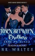 Torn Between Brothers: Jealous Heart (She's Mine #3) by NK writes
