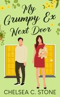 My Grumpy Ex Next Door: A Single Dad Enemies to Lovers Sweet Romance by Chelsea C. Stone