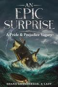 An Epic Surprise: A Pride & Prejudice Vagary by Shana Granderson A Lady