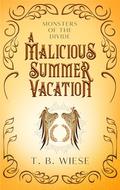 A Malicious Summer Vacation (Monsters of The Divide #3) by T.B. Wiese