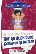 All I Wanted Was a Glass of Vino but an Alien Duke Kidnapped Me Instead (Bubble Babes #3) by Petra Palerno