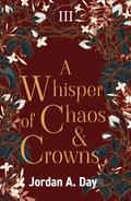 A Whisper of Chaos and Crowns by Jordan A. Day