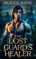 The Lost Guard's Healer: An Enemies to Lovers Fantasy Romance (Heart of the Oathlands Duet #2) by Alexa Ashe