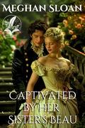 Captivated by her Sister's Beau: A Historical Regency Romance Novel by Meghan Sloan