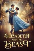Elizabeth and the Beast: A Pride and Prejudice Variation by Juliana Abbott