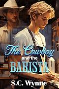 The Cowboy and the Barista by S.C. Wynne