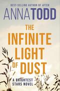 The Infinite Light of Dust (Brightest Stars #3) by Anna Todd