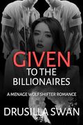 Given to the Billionaires: A Menage Wolf Shifter Romance (Mating Season #8) by Drusilla Swan