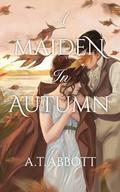 A Maiden in Autumn (Seasons of Stone #2) by A.T. Abbott