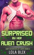 Surprised By Her Alien Crush (Lady Scientists of Earth #2) by Lola Blix