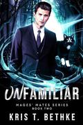 Unfamiliar (Mages' Mates #2) by Kris T. Bethke