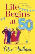 Life Begins at 50! by Celia Anderson