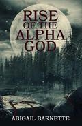 Rise of the Alpha God (Taken by the Alpha King #2) by Abigail Barnette