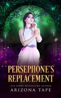Persephone's Replacement: A Trouble In Hades Prequel by Arizona Tape
