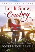 Let it Snow, Cowboy (Small Town Hearts #1) by Josephine Blake