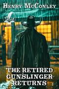The Retired Gunslinger Returns: A Classic Western Adventure Novel by Henry McConley