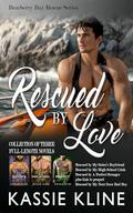 Rescued by Love, A Collection: Three Full-Length Bearberry Bay Rescue Novels by Kassie Kline