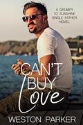 Can't Buy Love : A Grumpy to Sunshine Single Father Novel by Weston Parker