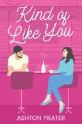 Kind of Like You by Ashton Prater