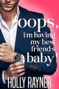 Oops, I'm Having My Best Friend's Baby! by Holly Rayner