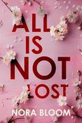 ALL IS NOT LOST by Nora Bloom