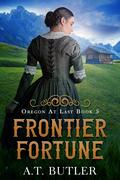 Frontier Fortune: Women's Fiction Historical Saga of the Oregon Territory (Oregon At Last #5) by A.T. Butler