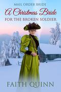 A Christmas Bride For The Broken Soldier by Faith Quinn