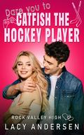 Dare You to Catfish the Hockey Player (Rock Valley High #6) by Lacy Andersen