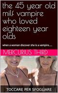 the 45 year old milf vampire who loved eighteen year olds: when a woman discover she is a vampire..... (Erotic silver #12) by Mercurius third