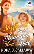 Sheltered by the Mountain Man's Love: A Western Historical Romance Book by Nora J. Callaway