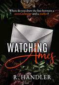 Watching Ames (XO Surveillance #1) by R. Handler