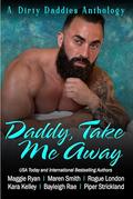Daddy, Take Me Away: A Destination Based, Vacation Themed, Daddy Dom Romance Anthology (Dirty Daddies 2024 Anthology #2) by Maggie Ryan