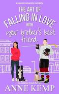 The Art of Falling in Love with Your Brother's Best Friend by Anne Kemp