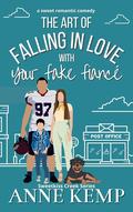 The Art of Falling in Love with Your Fake Fiancé by Anne Kemp