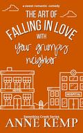 The Art of Falling in Love with Your Grumpy Neighbor (Sweetkiss Creek #6) by Anne Kemp