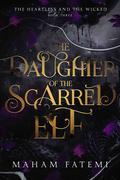The Daughter of the Scarred Elf (The Heartless and the Wicked #3) by Maham Fatemi