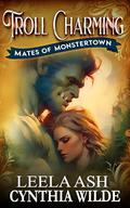 Troll Charming: Fated Mates Monster Romance (Mates of Monstertown #1) by Cynthia Wilde