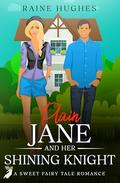 Plain Jane and her Shining Knight: A Sweet Fairy Tale Romance by Raine Hughes