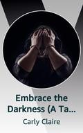 Embrace the Darkness by Carly Claire