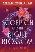 The Scorpion and the Night Blossom (The Three Realms duology #1) by Amélie Wen Zhao
