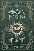 A Crown Forged in Flame (Daughters of the Flame #1) by J.M. Wallace