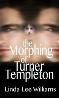 The Morphing of Turner Templeton by Linda Lee Williams